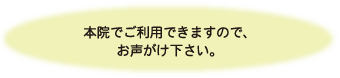 本院でご利用できますので、お声がけ下さい。